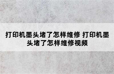 打印机墨头堵了怎样维修 打印机墨头堵了怎样维修视频